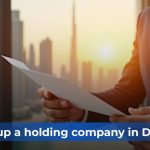 How to Set Up a Holding Company in Dubai: A Smart Investor’s Guide