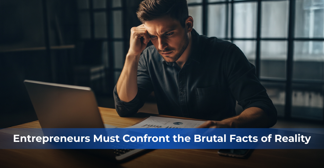 Why Every Entrepreneur Should ‘Confront the Brutal Facts of Reality’