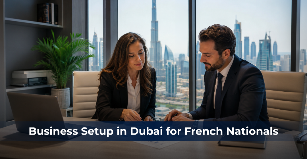 Business Setup in Dubai for French Nationals: Why UAE Company Formation Is Rising in 2026